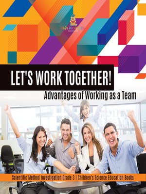 cover image of Let's Work Together! Advantages of Working as a Team--Scientific Method Investigation Grade 3--Children's Science Education Books